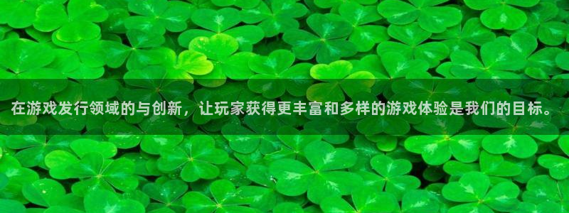 ag街机官网登录注册不了：在游戏发行领域的与创新，让玩家获得更丰富和多样的游戏体验是我们的目标。