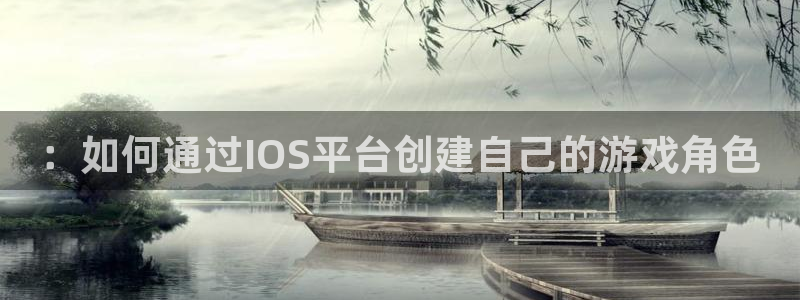 江苏ag街机人力资源有限公司怎么样：：如何通过IOS平台创建自己的游戏角色